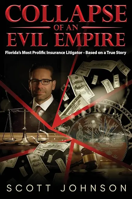 Collapse of an Evil Empire: Florida's Most Prolific Insurance Litigator - Based on a True Story