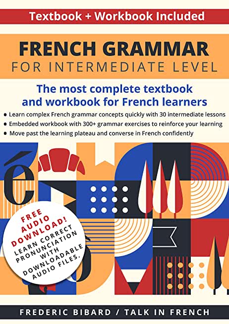 French Grammar for Intermediate Level: The most complete textbook and workbook for French learners