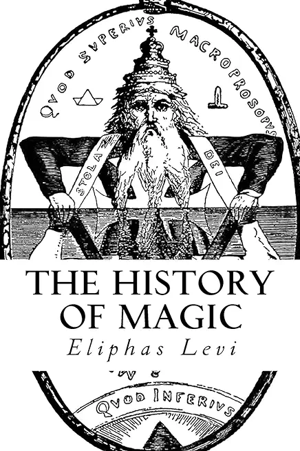 The History of Magic: Including a Clear and Precise Exposition of Its Procedure, Its Rites and Its Mysteries