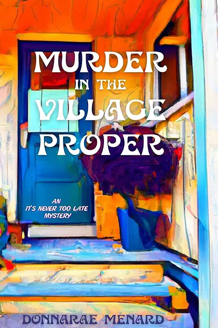 Murder in the Village Proper: An It's Never Too Late Mystery