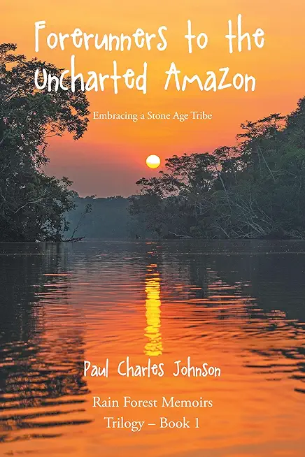 Forerunners to the Uncharted Amazon: Embracing a Stone Age Tribe