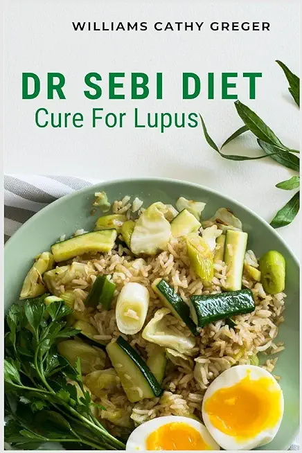 Dr Sebi Diet Cure For Lupus: Alkaline, Anti-inflammatory Diet, and Herb Selection For Effective Treatment And Cure
