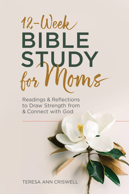 12-Week Bible Study for Moms: Readings & Reflections to Draw Strength from & Connect with God
