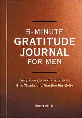 5-Minute Gratitude Journal for Men: Daily Prompts and Practices to Give Thanks and Practice Positivity