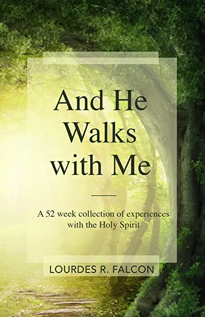 And He Walks with Me: A 52 week collection of experiences with the Holy Spirit