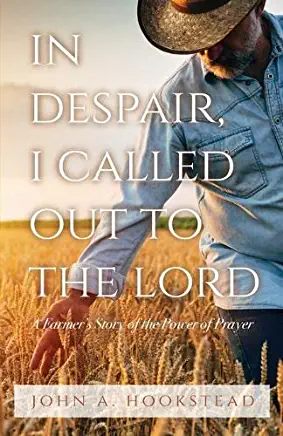 In Despair, I Called Out to the Lord: A Farmer's Story of the Power of Prayer