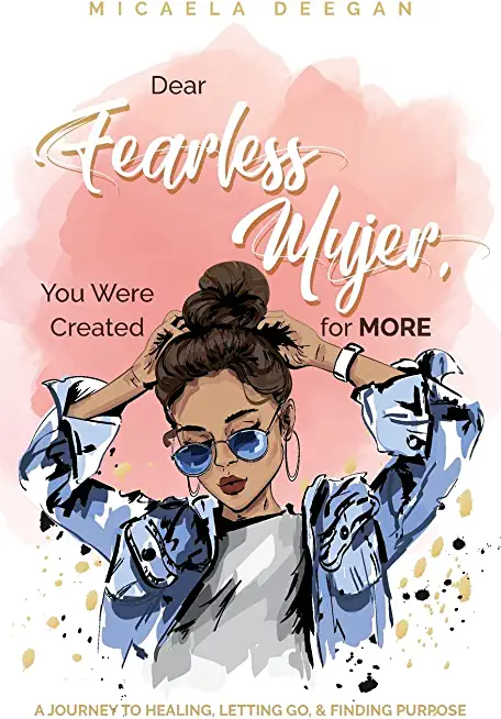 Dear Fearless Mujer, You Were Created for More: A Journey to Healing, Letting Go, & Finding Purpose