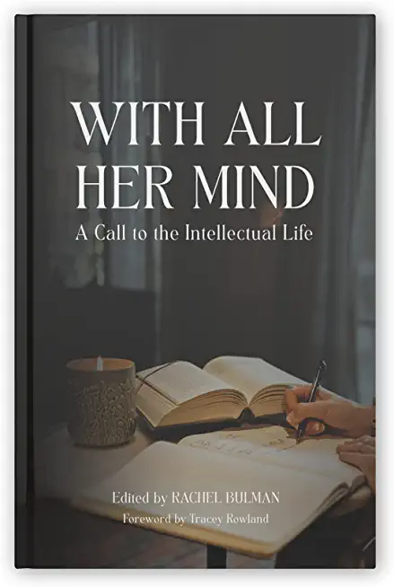 With All Her Mind: A Call to the Intellectual Life