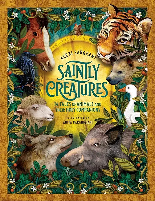Saintly Creatures: 14 Tales of Animals and Their Holy Companions
