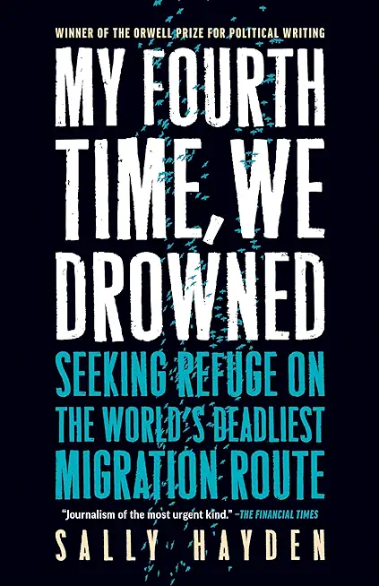 My Fourth Time, We Drowned: Seeking Refuge on the World's Deadliest Migration Route