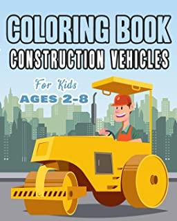 Construction Vehicles Coloring Book For Kids Age 2-8: Perfect Gift idea For Children that Enjoy coloring construction vehicles and Big Trucks With con