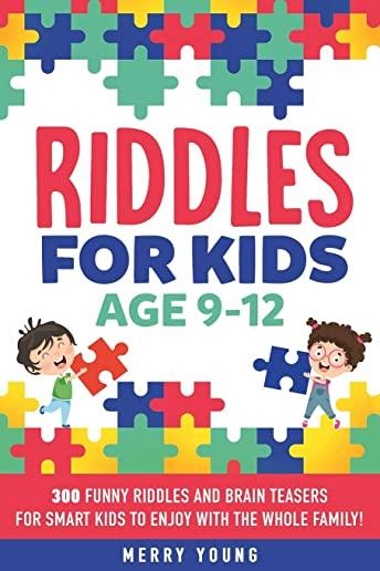Riddles For Kids Age 9-12: 300 Funny Riddles and Brain Teasers for Smart Kids to Enjoy With the Whole Family