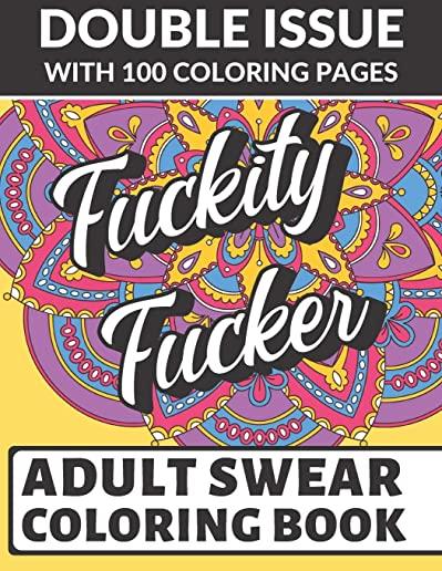 Fuckity Fuck Adult Swear Coloring Book: Double Issue with 100 Coloring Pages: Horrible Cuss Words to Color In. Don't Show Mom