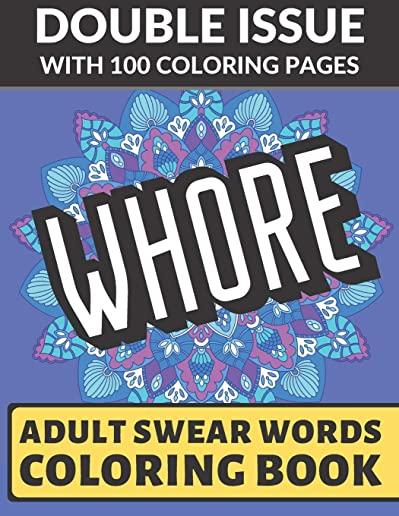 Whore Adult Swear Coloring Book: Double Issue with 100 Coloring Pages: Really Vulgar and Really Bad Cuss Words You Can't Repeat