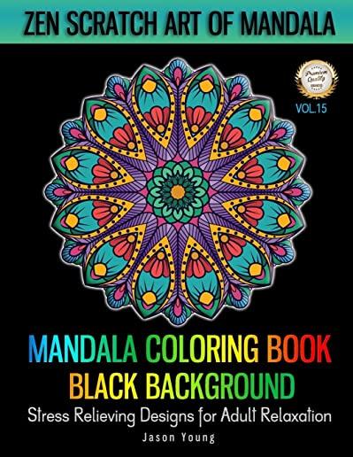 Mandala Coloring book Black Background - Zen Scratch Art Of Mandala Stress Relieving Designs For Adult Relaxation Vol.15: Unique Mandala Designs and S
