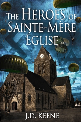 The Heroes of Sainte-MÃ¨re-Ã‰glise: A D-Day Novel