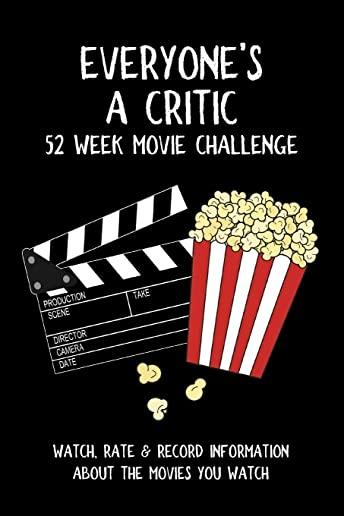 Everyone's A Critic 52 Week Movie Challenge: For Film Buffs and Casual Movie Watchers - Watch, Rate & Record Information About the Movies You Watch
