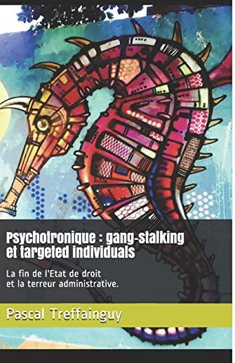 Psychotronique: gang-stalking et targeted individuals: La fin de l'Etat de droit et la terreur administrative.