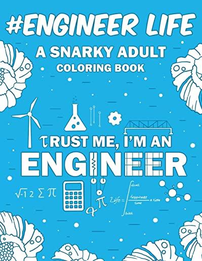 Engineer Life: A Snarky, Relatable & Humorous Adult Coloring Book For Engineers