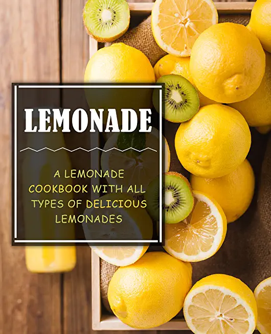 Lemonade: A Lemonade Cookbook with All Types of Delicious Lemonades (2nd Edition)