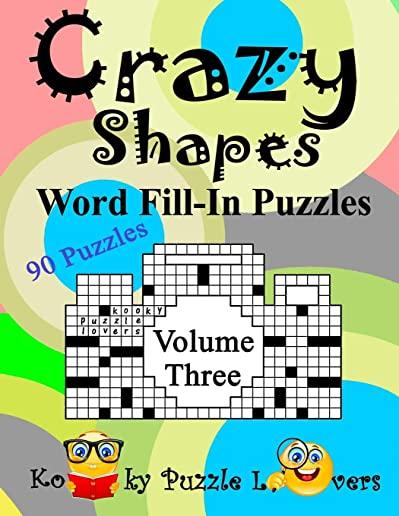 Crazy Shapes Word Fill-In Puzzles, Volume 3: 90 Puzzles