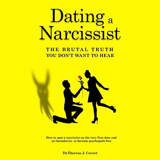 Dating a Narcissist - The brutal truth you don't want to hear: How to spot a narcissist on the very first date and set boundaries to become psychopath