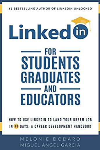 LinkedIn for Students, Graduates, and Educators: How to Use LinkedIn to Land Your Dream Job in 90 Days: A Career Development Handbook