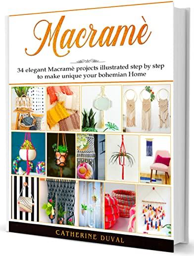 MacramÃ¨: 34 Elegant MacramÃ¨ Projects illustrated step by step to make unique your bohemian Home