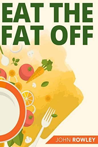 Eat The Fat Off: A 21-Day Step-By-Step Guide To Lose Pounds By Increasing Your Body's Natural Thinning Enzyme!