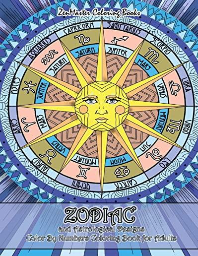 Zodiac and Astrological Designs Color By Numbers Coloring Book for Adults: An Adult Color By Number Book of Zodiac Designs and Astrology for Stress Re