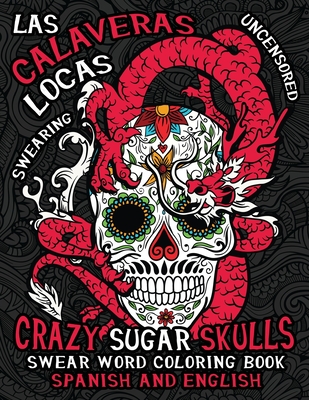 Las Calaveras Locas: Sugar Skulls Swear Word Coloring Book for Adults