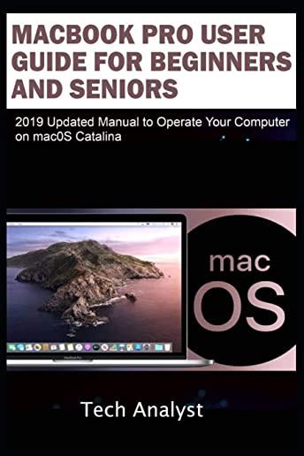 MacBook Pro User Guide for Beginners and Seniors: 2019 Updated Manual to Operate Your Computer on macOS Catalina