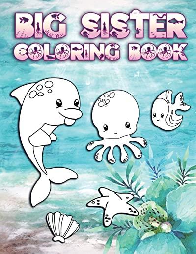 Big Sister Coloring Book: Perfect For Big Sisters Ages 2-6: Cute Gift Idea for Toddlers, Coloring Pages for Ocean and Sea Creature Loving New Si