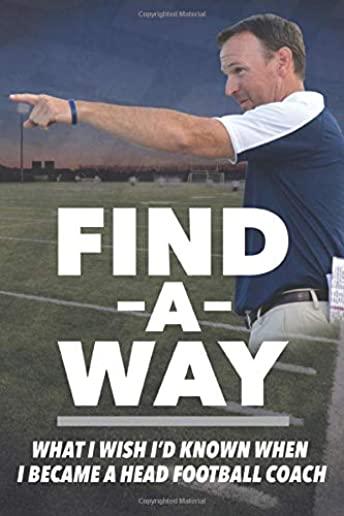 Find A Way: What I Wish I'd Known When I Became A Head Football Coach
