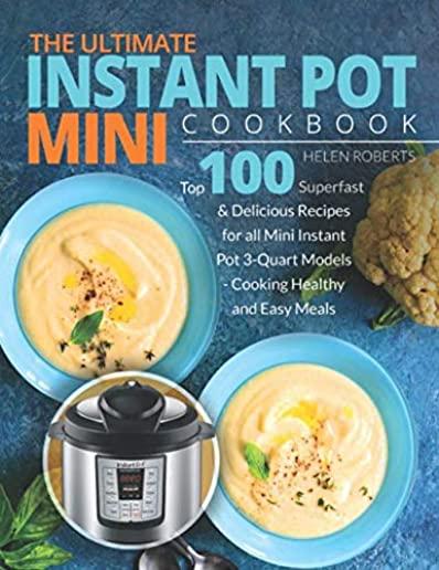 The Ultimate Instant Pot Mini Cookbook: Top 100 Superfast & Delicious Recipes for all Mini Instant Pot 3-Quart Models - Cooking HEALTHY and EASY Meals