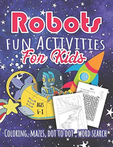 Robots Fun Activities For Kids Ages 6 - 8: Robot Coloring Book for Kids - Educational Workbook of OVER 30 Coloring Pages, Mazes, Dot To Dot, Word Sear
