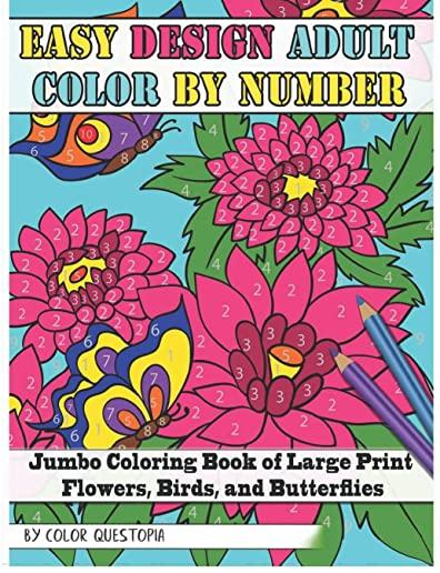 Easy Design Adult Color By Number - Jumbo Coloring Book of Large Print Flowers, Birds, and Butterflies