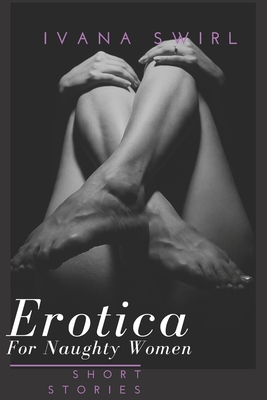 Erotica Short Stories for Naughty Women: A Compilation of Stories for Adults of Extreme Satisfaction