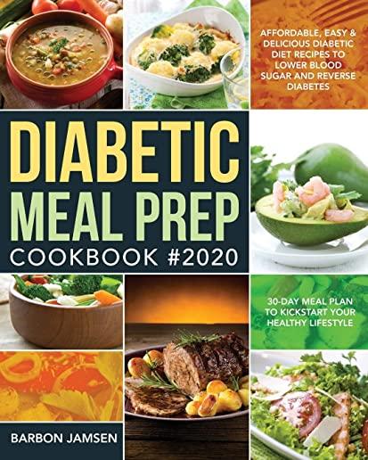 Diabetic Meal Prep Cookbook #2020: Affordable, Easy & Delicious Diabetic Diet Recipes to Lower Blood Sugar & Reverse Diabetes - 30-Day Meal Plan to Ki
