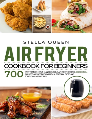 Air Fryer Cookbook for Beginners: 700 Easy to make, Healthy and Delicious Air Fryer Recipes, #2020 edition. Includes Alphabetic Glossary, Nutritional