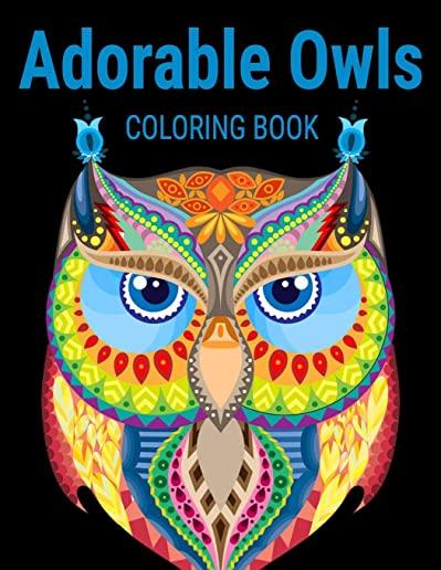 Adorable Owls Coloring Book: Grate Coloring Book for Adults Featuring Beautiful, Stress Relieving Designs for Adults Relaxation 50 adorable owls to