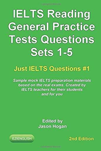 IELTS Reading General Practice Tests Questions Sets 1-5. Sample mock IELTS preparation materials based on the real exams.: Created by IELTS teachers f