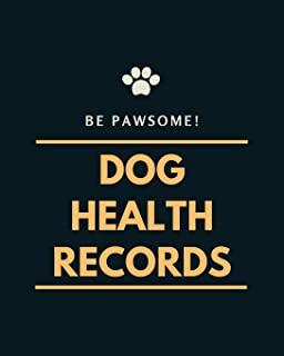 Be Pawsome! Dog Heath Records: A Pet Health Record Book to Keep Track of Vaccination, Medication, Immunization, Wellness, Veterinary Care, Activities