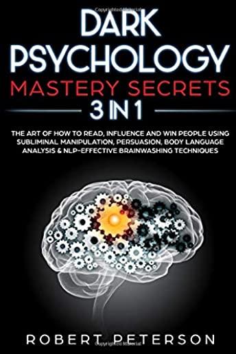 Dark Psychology Mastery Secrets: 3 in 1: The Art of How to Read, Influence and Win People Using Subliminal Manipulation, Persuasion, Body Language Ana