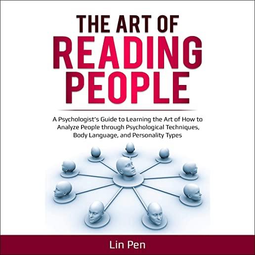 The Art of Reading People: A Psychologist's Guide to Learning the Art of How to Analyze People through Psychological Techniques, Body Language, a