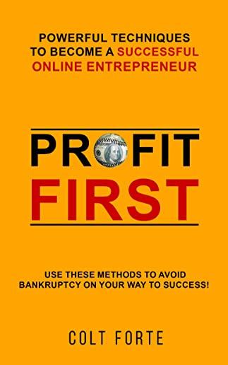 Profit First: Powerful Techniques to Become a Successful Online Entrepreneur: Use these Methods to Avoid Bankruptcy on Your Way to S