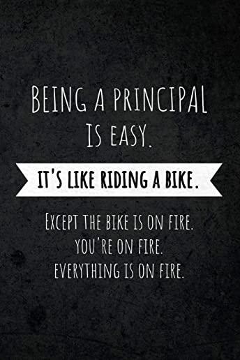Being A Principal Is Easy: It's Like Riding A Bike. Except the Bike is on Fire. You're On Fire. Everything is on Fire.: Funny Occupational Gag Sa
