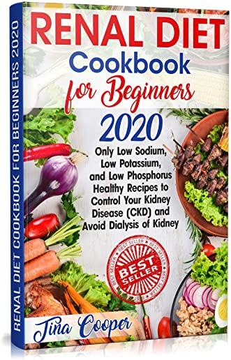 Renal Diet Cookbook for Beginners 2020: Only Low Sodium, Low Potassium, and Low Phosphorus Healthy Recipes to Control Your Kidney Disease (CKD) and Av
