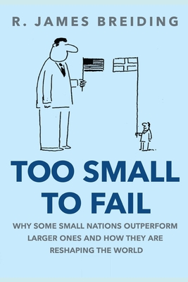 Too Small to Fail: Why Small Nations Outperform Larger Ones and How They Are Reshaping the World