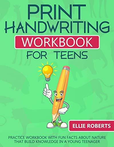 Print Handwriting Workbook for Teens: Practice Workbook with Fun Facts about Nature that Build Knowledge in a Young Teenager